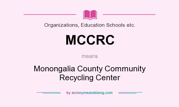 What does MCCRC mean? It stands for Monongalia County Community Recycling Center