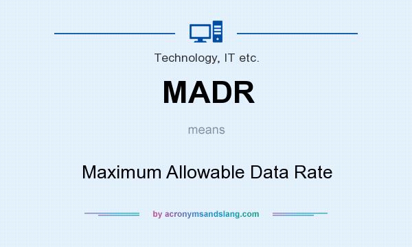 What does MADR mean? It stands for Maximum Allowable Data Rate