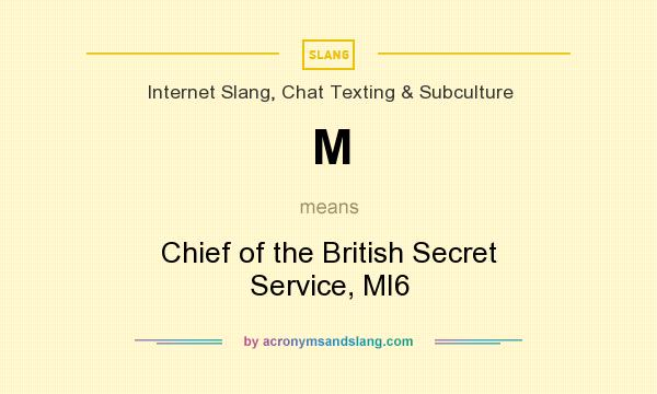 What does M mean? It stands for Chief of the British Secret Service, MI6