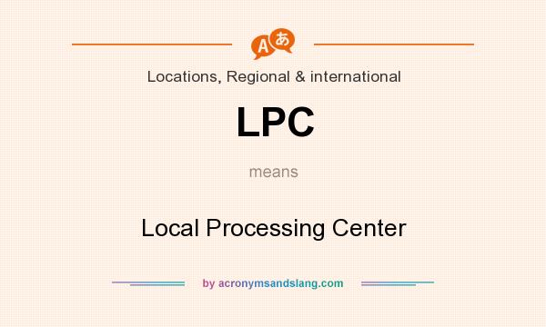 What does LPC mean? It stands for Local Processing Center