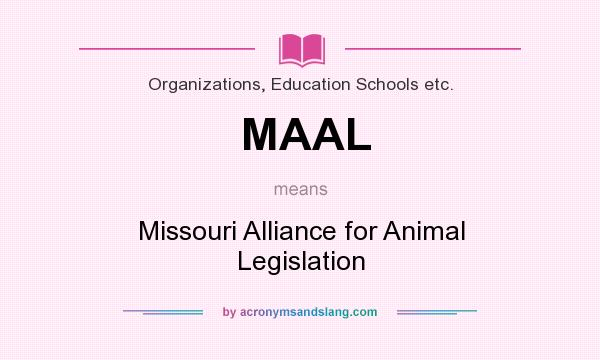 What does MAAL mean? It stands for Missouri Alliance for Animal Legislation