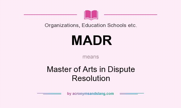 What does MADR mean? It stands for Master of Arts in Dispute Resolution