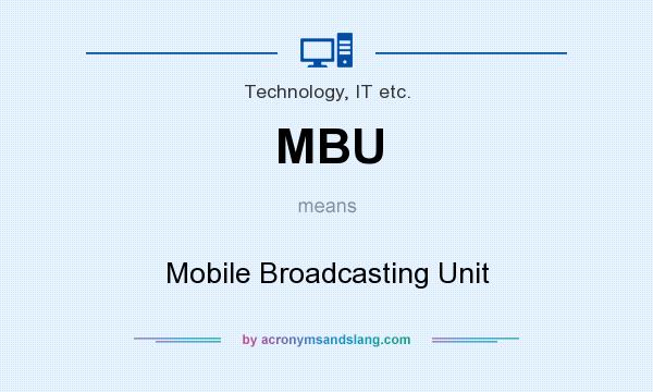 What does MBU mean? It stands for Mobile Broadcasting Unit