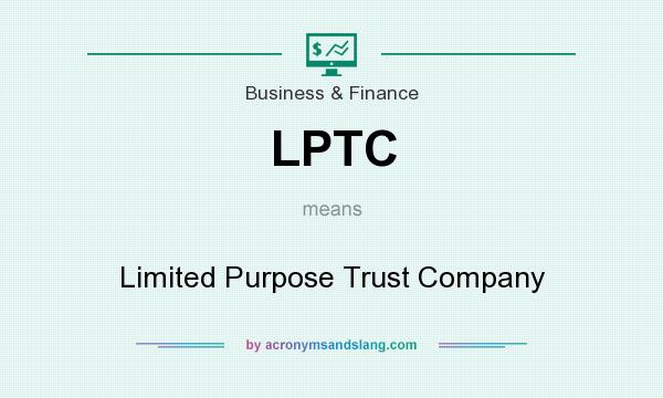 What does LPTC mean? It stands for Limited Purpose Trust Company
