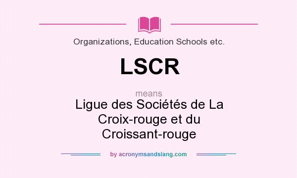 What does LSCR mean? It stands for Ligue des Sociétés de La Croix-rouge et du Croissant-rouge