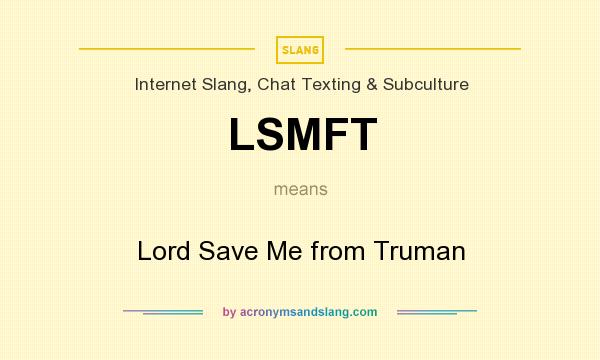 What does LSMFT mean? It stands for Lord Save Me from Truman
