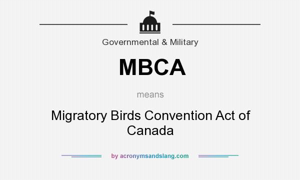 What does MBCA mean? It stands for Migratory Birds Convention Act of Canada