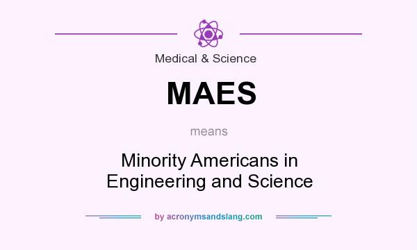 What does MAES mean? It stands for Minority Americans in Engineering and Science