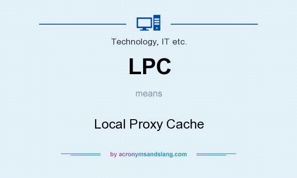 What does LPC mean? It stands for Local Proxy Cache