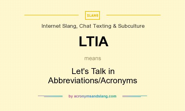 What does LTIA mean? It stands for Let`s Talk in Abbreviations/Acronyms
