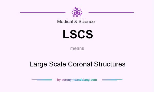 What does LSCS mean? It stands for Large Scale Coronal Structures