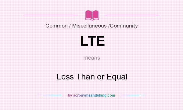 What does LTE mean? It stands for Less Than or Equal