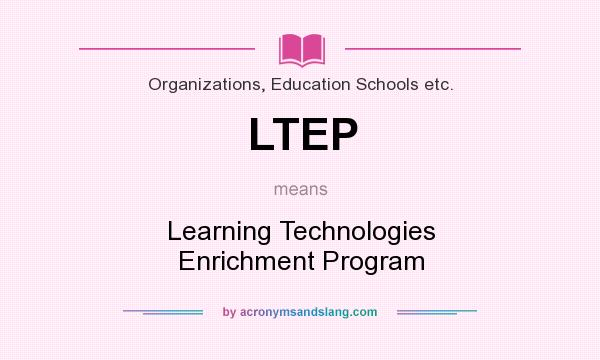 What does LTEP mean? It stands for Learning Technologies Enrichment Program