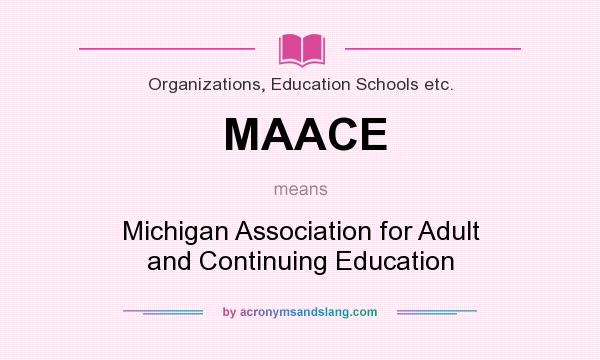 What does MAACE mean? It stands for Michigan Association for Adult and Continuing Education