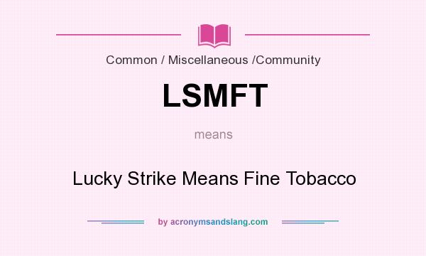 What does LSMFT mean? It stands for Lucky Strike Means Fine Tobacco