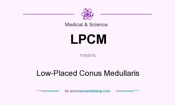 What does LPCM mean? It stands for Low-Placed Conus Medullaris