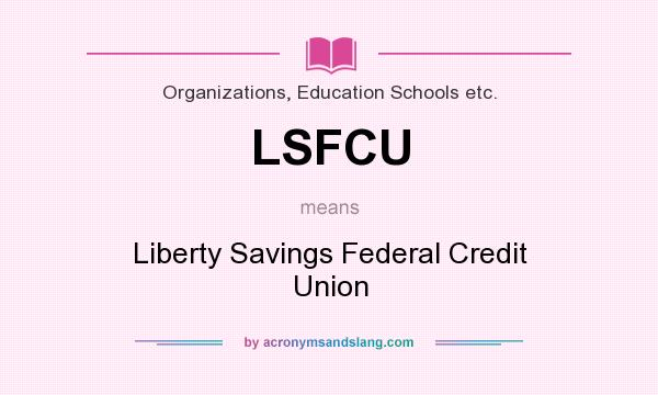 What does LSFCU mean? It stands for Liberty Savings Federal Credit Union