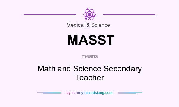 What does MASST mean? It stands for Math and Science Secondary Teacher
