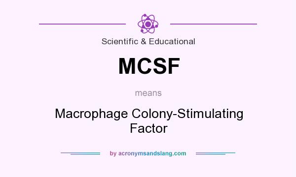 What does MCSF mean? It stands for Macrophage Colony-Stimulating Factor