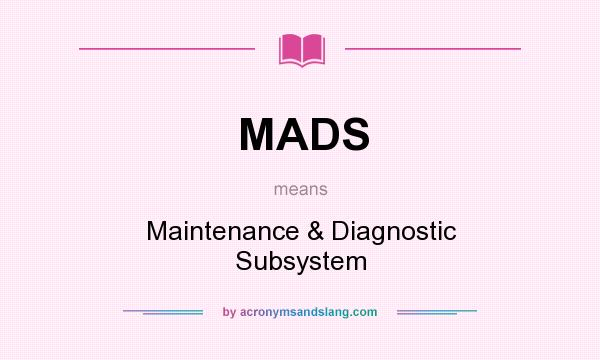 What does MADS mean? It stands for Maintenance & Diagnostic Subsystem
