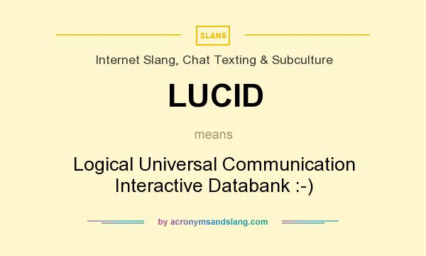 What does LUCID mean? It stands for Logical Universal Communication Interactive Databank :-)