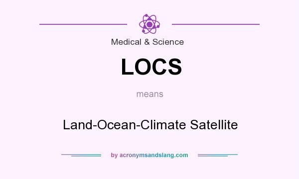 What does LOCS mean? It stands for Land-Ocean-Climate Satellite