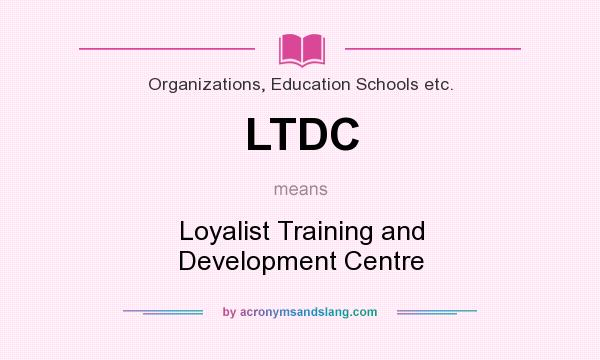 What does LTDC mean? It stands for Loyalist Training and Development Centre