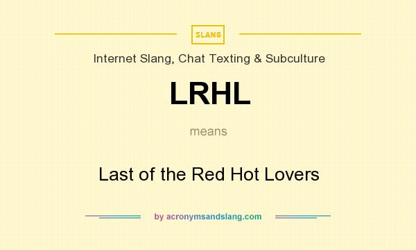 What does LRHL mean? It stands for Last of the Red Hot Lovers