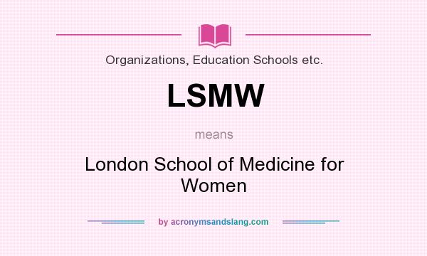 What does LSMW mean? It stands for London School of Medicine for Women