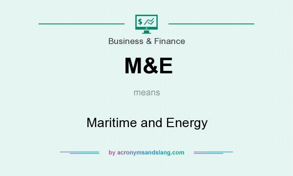 What does M&E mean? It stands for Maritime and Energy