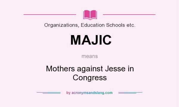 What does MAJIC mean? It stands for Mothers against Jesse in Congress