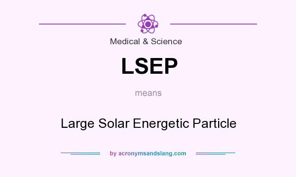 What does LSEP mean? It stands for Large Solar Energetic Particle