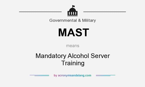 What does MAST mean? It stands for Mandatory Alcohol Server Training
