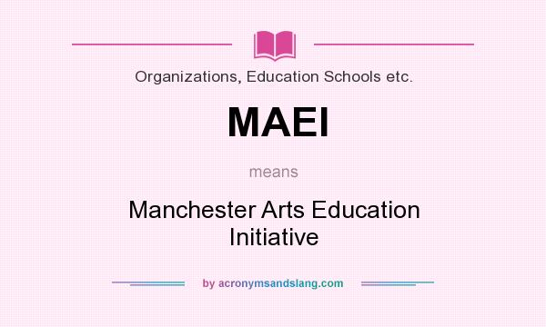 What does MAEI mean? It stands for Manchester Arts Education Initiative