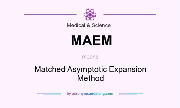 What does MAEM mean? It stands for Matched Asymptotic Expansion Method