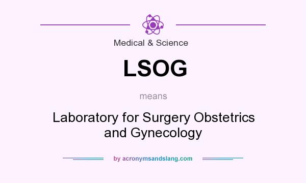 What does LSOG mean? It stands for Laboratory for Surgery Obstetrics and Gynecology