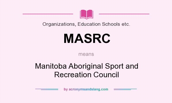 What does MASRC mean? It stands for Manitoba Aboriginal Sport and Recreation Council