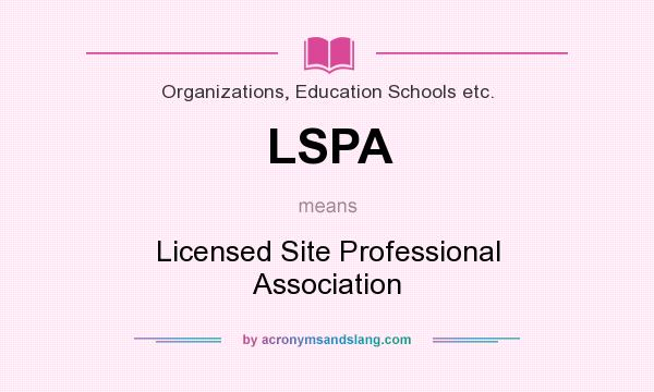 What does LSPA mean? It stands for Licensed Site Professional Association