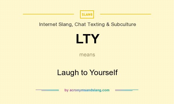 What does LTY mean? It stands for Laugh to Yourself