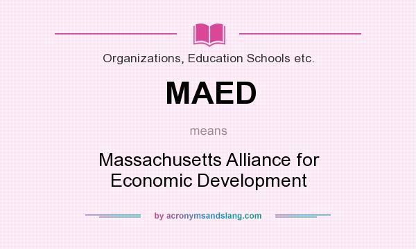 What does MAED mean? It stands for Massachusetts Alliance for Economic Development
