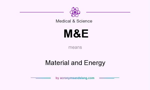 What does M&E mean? It stands for Material and Energy