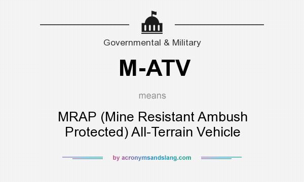 What does M-ATV mean? It stands for MRAP (Mine Resistant Ambush Protected) All-Terrain Vehicle