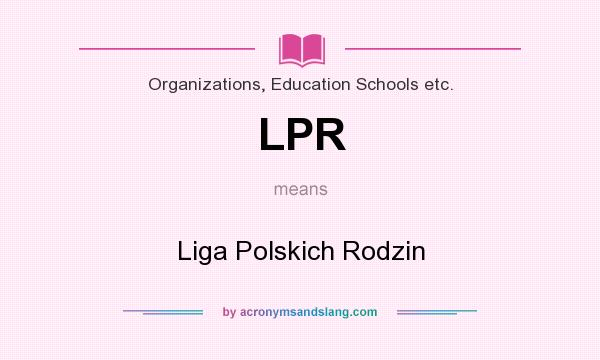 What does LPR mean? It stands for Liga Polskich Rodzin