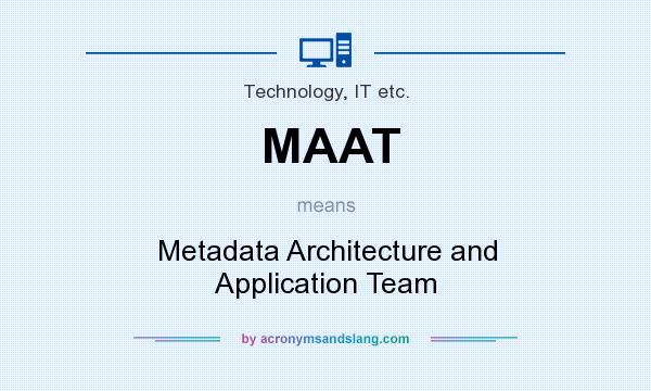 What does MAAT mean? It stands for Metadata Architecture and Application Team