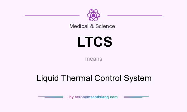What does LTCS mean? It stands for Liquid Thermal Control System