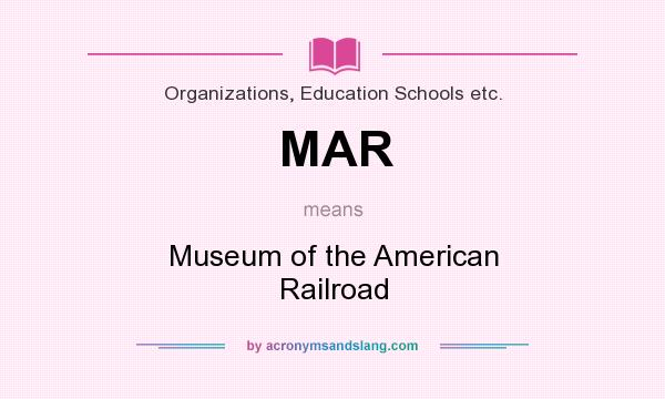 What does MAR mean? It stands for Museum of the American Railroad