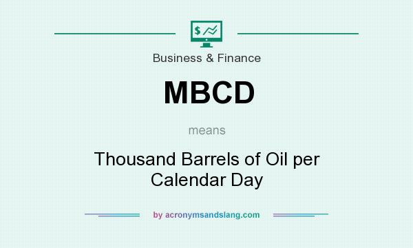 What does MBCD mean? It stands for Thousand Barrels of Oil per Calendar Day