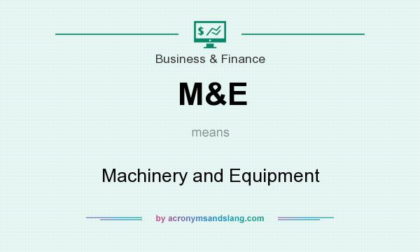 What does M&E mean? It stands for Machinery and Equipment