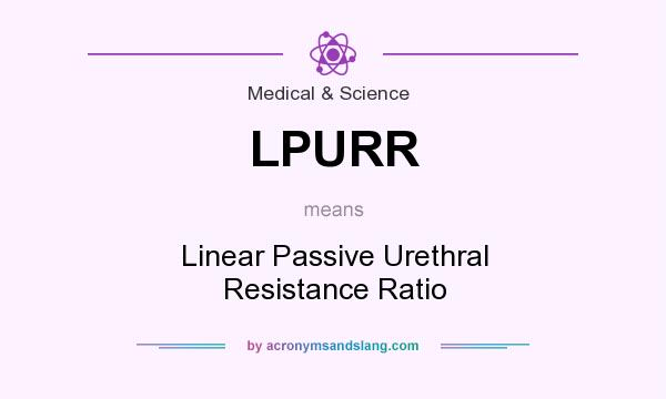What does LPURR mean? It stands for Linear Passive Urethral Resistance Ratio