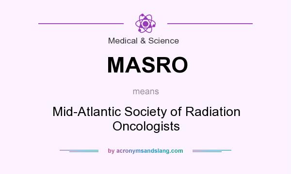 What does MASRO mean? It stands for Mid-Atlantic Society of Radiation Oncologists